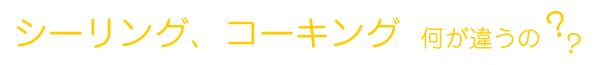 シーリング、コーキング、何が違うの?
